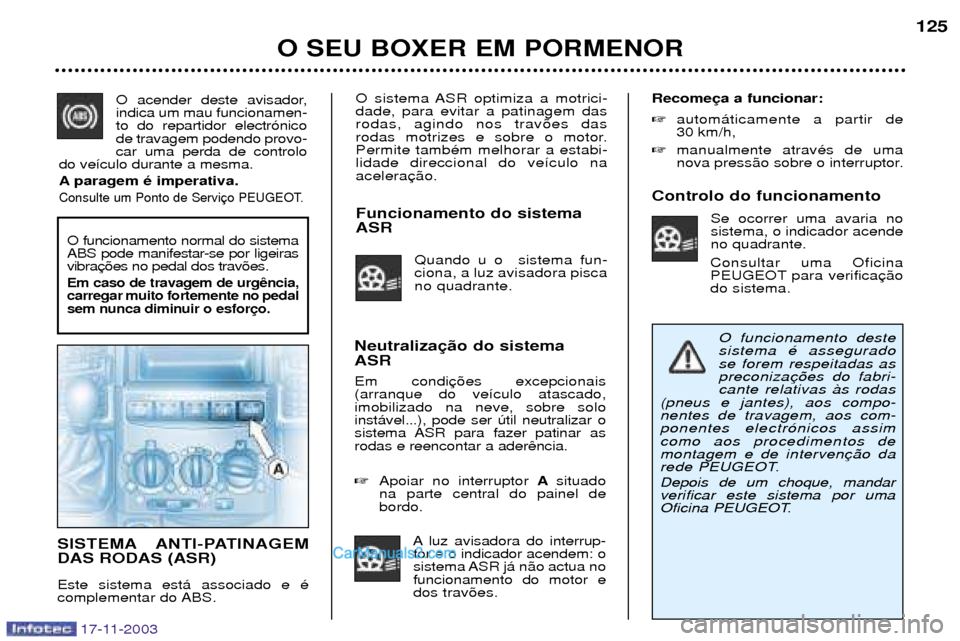 Peugeot Boxer 2003.5 Manual do proprietário (in Portuguese) O sistema ASR optimiza a motrici- dade, para evitar a patinagem dasrodas, agindo nos trav›es das
rodas motrizes e sobre o motor.Permite tambŽm melhorar a estabi-lidade direccional do ve’culo naac Peugeot Boxer 2003.5 Manual do proprietário (in Portuguese) O sistema ASR optimiza a motrici- dade, para evitar a patinagem dasrodas, agindo nos trav›es das
rodas motrizes e sobre o motor.Permite tambŽm melhorar a estabi-lidade direccional do ve’culo naac
