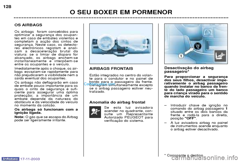 Peugeot Boxer 2003.5 Manual do proprietário (in Portuguese) 17-11-2003
O SEU BOXER EM PORMENOR
128
OS AIRBAGS Os airbags foram concebidos para optimizar a segurantes em caso de embates violentos ecompletam a acseguranres electr—nicos registam e anali-sam a Peugeot Boxer 2003.5 Manual do proprietário (in Portuguese) 17-11-2003
O SEU BOXER EM PORMENOR
128
OS AIRBAGS Os airbags foram concebidos para optimizar a segurantes em caso de embates violentos ecompletam a acseguranres electr—nicos registam e anali-sam a