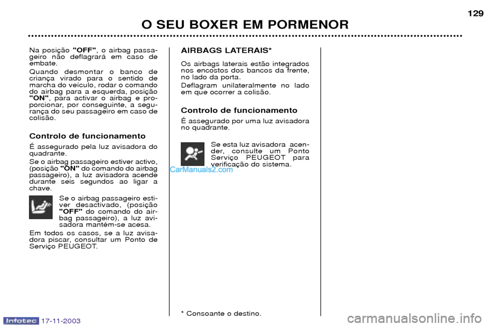 Peugeot Boxer 2003.5 Manual do proprietário (in Portuguese) 17-11-2003
O SEU BOXER EM PORMENOR 129
Na posi
"OFF", o airbag passa-
geiro n‹o deflagrar‡ em caso de embate. Quando desmontar o banco de crianmarcha do ve’culo, rodar o comandodo airbag para a Peugeot Boxer 2003.5 Manual do proprietário (in Portuguese) 17-11-2003
O SEU BOXER EM PORMENOR 129
Na posi
"OFF", o airbag passa-
geiro n‹o deflagrar‡ em caso de embate. Quando desmontar o banco de crianmarcha do ve’culo, rodar o comandodo airbag para a