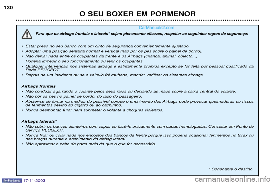 Peugeot Boxer 2003.5 Manual do proprietário (in Portuguese) O SEU BOXER EM PORMENOR
130
Para que os airbags frontais e laterais* sejam plenamente eficazes, respeitar as seguintes regras de seguran
¥ Estar preso no seu banco com um cinto de seguran
¥ Adopta Peugeot Boxer 2003.5 Manual do proprietário (in Portuguese) O SEU BOXER EM PORMENOR
130
Para que os airbags frontais e laterais* sejam plenamente eficazes, respeitar as seguintes regras de seguran
¥ Estar preso no seu banco com um cinto de seguran
¥ Adopta