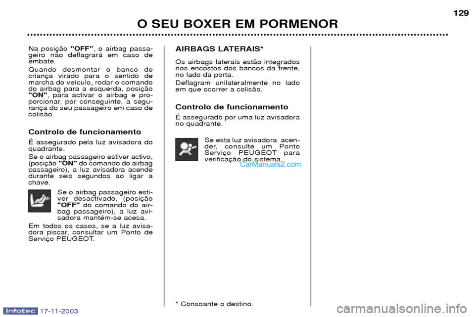 Peugeot Boxer 2003.5 Manual do proprietário (in Portuguese) 17-11-2003
O SEU BOXER EM PORMENOR 129
Na posi
"OFF", o airbag passa-
geiro n‹o deflagrar‡ em caso de embate. Quando desmontar o banco de crianmarcha do ve’culo, rodar o comandodo airbag para a Peugeot Boxer 2003.5 Manual do proprietário (in Portuguese) 17-11-2003
O SEU BOXER EM PORMENOR 129
Na posi
"OFF", o airbag passa-
geiro n‹o deflagrar‡ em caso de embate. Quando desmontar o banco de crianmarcha do ve’culo, rodar o comandodo airbag para a