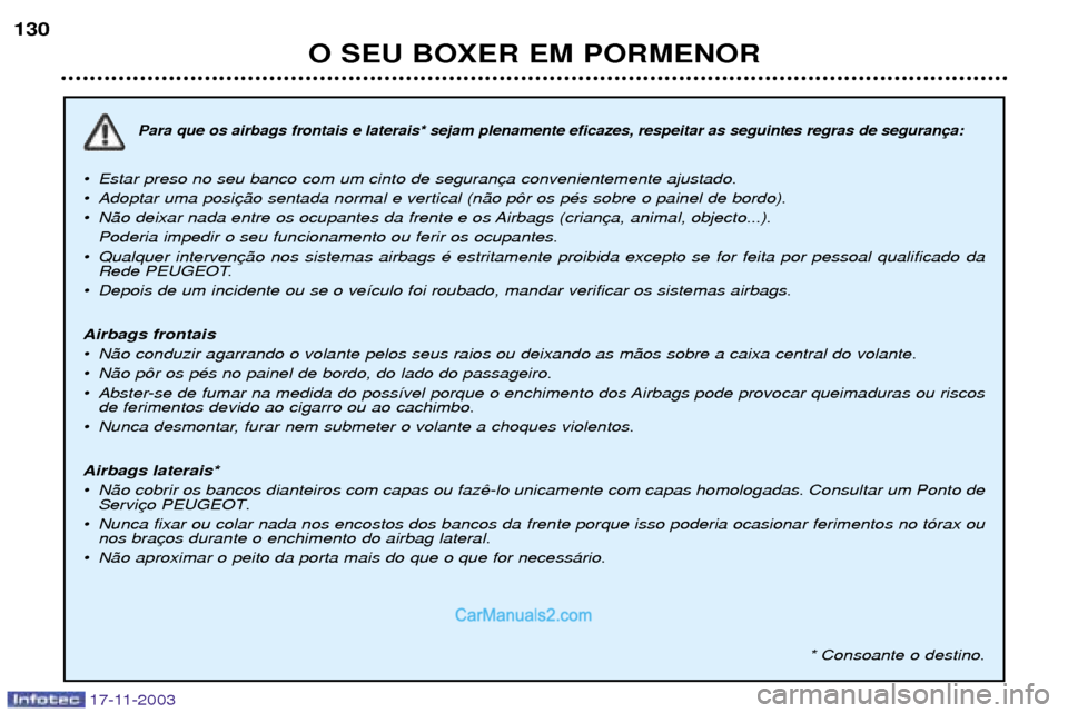 Peugeot Boxer 2003.5 Manual do proprietário (in Portuguese) O SEU BOXER EM PORMENOR
130
Para que os airbags frontais e laterais* sejam plenamente eficazes, respeitar as seguintes regras de seguran
¥ Estar preso no seu banco com um cinto de seguran
¥ Adopta Peugeot Boxer 2003.5 Manual do proprietário (in Portuguese) O SEU BOXER EM PORMENOR
130
Para que os airbags frontais e laterais* sejam plenamente eficazes, respeitar as seguintes regras de seguran
¥ Estar preso no seu banco com um cinto de seguran
¥ Adopta