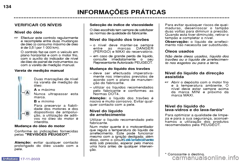Peugeot Boxer 2003.5  Manual do proprietário (in Portuguese) 17-11-2003
INFORMA‚ÍES PRçTICAS
134
VERIFICAR OS NêVEIS N’vel do —leo Efectuar este controlo regularmente e recomplete entre duas mudande —leo (o consumo m‡ximo de —leo
Ž de 0,5 l por