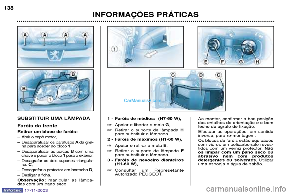 Peugeot Boxer 2003.5  Manual do proprietário (in Portuguese) INFORMA‚ÍES PRçTICAS
138
SUBSTITUIR UMA LåMPADA Far—is da frente Retirar um bloco de far—is: 
Ð Abrir o cap™ motor,
Ð Desaparafusar os parafusos
Ada grel-
ha para aceder ao bloco  1,
Ð D