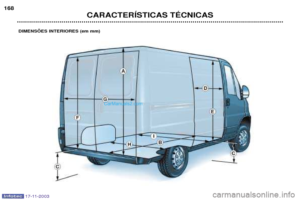 Peugeot Boxer 2003.5 Manual do proprietário (in Portuguese) 17-11-2003
CARACTERêSTICAS TƒCNICAS
168
DIMENSÍES INTERIORES (em mm) Peugeot Boxer 2003.5 Manual do proprietário (in Portuguese) 17-11-2003
CARACTERêSTICAS TƒCNICAS
168
DIMENSÍES INTERIORES (em mm)