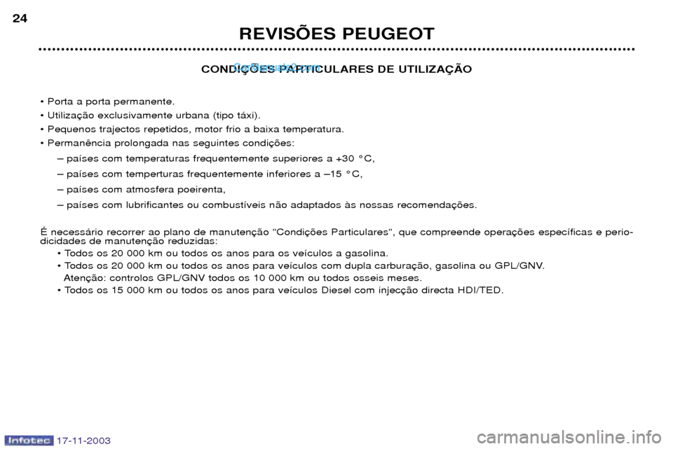 Peugeot Boxer 2003.5  Manual do proprietário (in Portuguese) CONDI‚ÍES PARTICULARES DE UTILIZA‚ÌO 
¥ Porta a porta permanente. ¥ Utiliza¥ Pequenos trajectos repetidos, motor frio a baixa temperatura.¥ Perman Ð pa’ses com temperaturas frequentemente