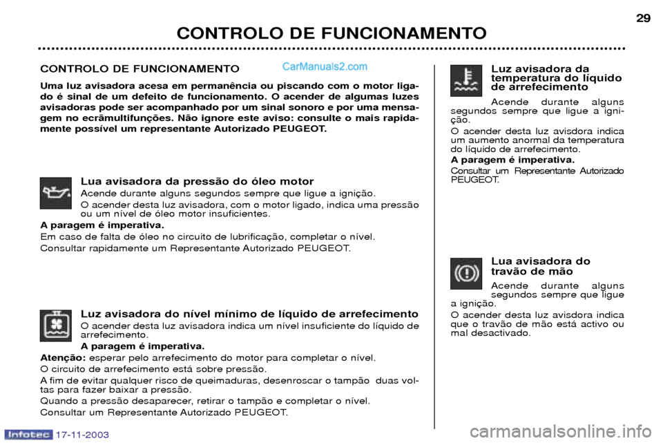 Peugeot Boxer 2003.5  Manual do proprietário (in Portuguese) Luz avisadora do n’vel m’nimo de l’quido de arrefecimento O acender desta luz avisadora indica um n’vel insuficiente do l’quido de arrefecimento. 
A paragem Ž imperativa.
Aten esperar pelo 
