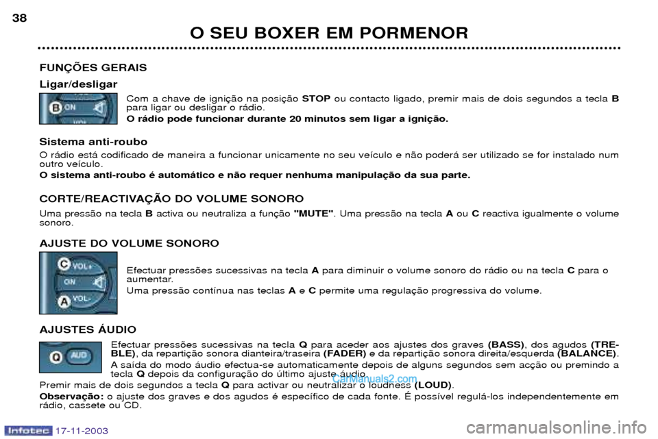 Peugeot Boxer 2003.5  Manual do proprietário (in Portuguese) O SEU BOXER EM PORMENOR
38
17-11-2003
FUN‚ÍES GERAIS Ligar/desligar
Com a chave de igni STOPou contacto ligado, premir mais de dois segundos a tecla  B
para ligar ou desligar o r‡dio. O r‡dio p