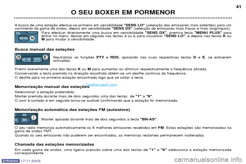 Peugeot Boxer 2003.5  Manual do proprietário (in Portuguese) 17-11-2003
O SEU BOXER EM PORMENOR41
A busca de uma esta "SENS LO"(selec
varrimento da gama de ondas, depois em sensibilidade  "SENS DX"(selec
Para efectuar directamente uma busca em sensibilidade  "S