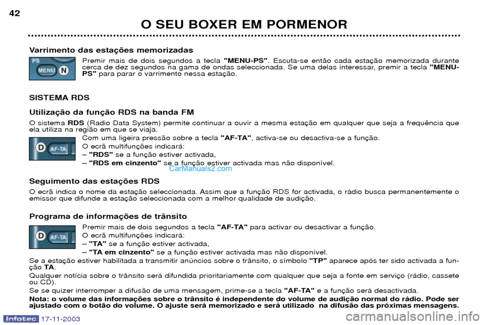 Peugeot Boxer 2003.5  Manual do proprietário (in Portuguese) 17-11-2003
O SEU BOXER EM PORMENOR
42
Varrimento das esta Premir mais de dois segundos a tecla  "MENU-PS". Escuta-se ent‹o cada esta
cerca de dez segundos na gama de ondas seleccionada. Se uma delas