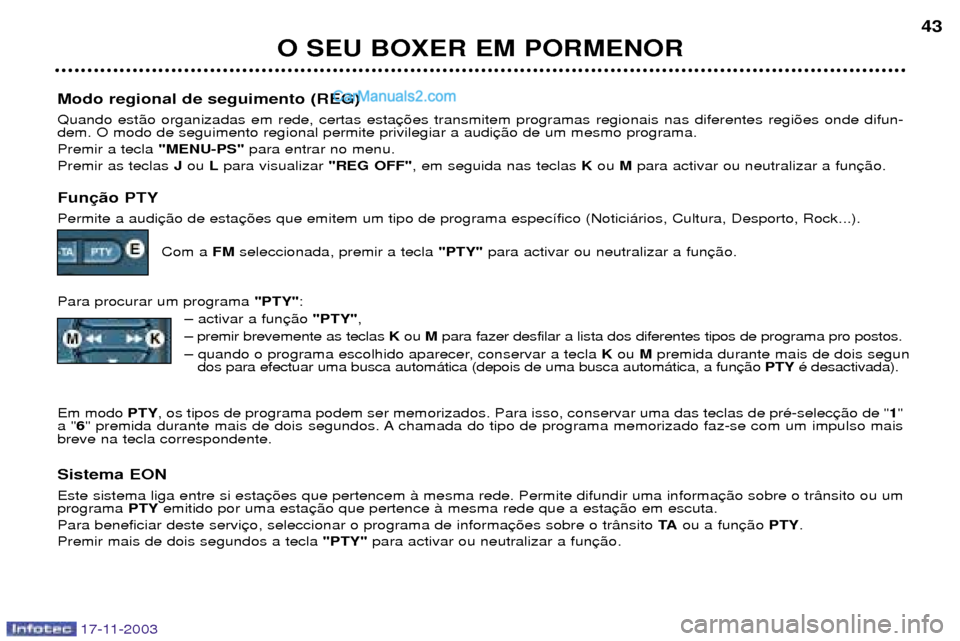 Peugeot Boxer 2003.5  Manual do proprietário (in Portuguese) 17-11-2003
O SEU BOXER EM PORMENOR43
Modo regional de seguimento (REG) Quando est‹o organizadas em rede, certas esta dem. O modo de seguimento regional permite privilegiar a audi Premir a tecla  "ME