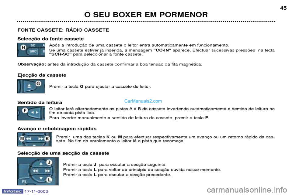 Peugeot Boxer 2003.5 Manual do proprietário (in Portuguese) 17-11-2003
O SEU BOXER EM PORMENOR45
FONTE CASSETE: RçDIO CASSETE Selec Ap—s a introdu Se uma cassete estiver j‡ inserida, a mensagem "CC-IN"aparece. Efectuar sucessivas press›es na tecla
"S Peugeot Boxer 2003.5 Manual do proprietário (in Portuguese) 17-11-2003
O SEU BOXER EM PORMENOR45
FONTE CASSETE: RçDIO CASSETE Selec Ap—s a introdu Se uma cassete estiver j‡ inserida, a mensagem "CC-IN"aparece. Efectuar sucessivas press›es na tecla
"S