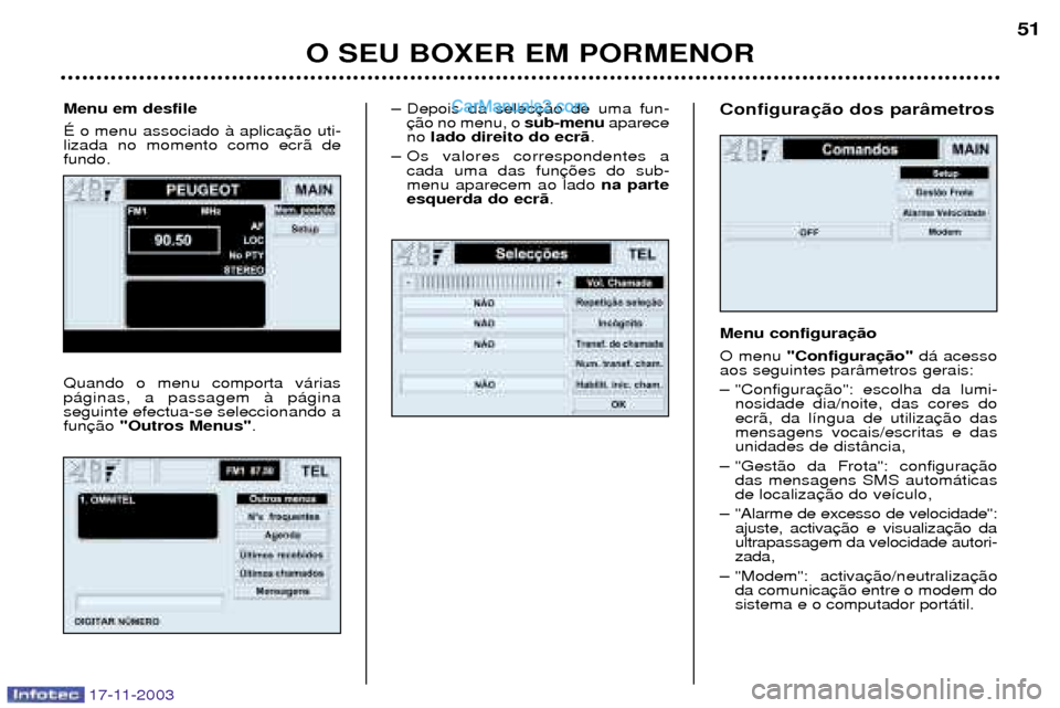 Peugeot Boxer 2003.5 Manual do proprietário (in Portuguese) Ð Depois da selec sub-menuaparece
no lado direito do ecr‹ .
Ð Os valores correspondentes a cada uma das fun menu aparecem ao lado na parte
esquerda do ecr‹ .
O SEU BOXER EM PORMENOR 51
17-11-20 Peugeot Boxer 2003.5 Manual do proprietário (in Portuguese) Ð Depois da selec sub-menuaparece
no lado direito do ecr‹ .
Ð Os valores correspondentes a cada uma das fun menu aparecem ao lado na parte
esquerda do ecr‹ .
O SEU BOXER EM PORMENOR 51
17-11-20