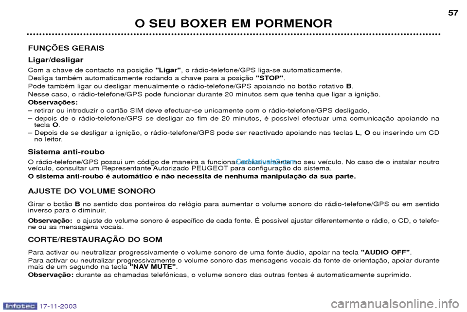 Peugeot Boxer 2003.5  Manual do proprietário (in Portuguese) 17-11-2003
O SEU BOXER EM PORMENOR57
FUN‚ÍES GERAIS Ligar/desligar Com a chave de contacto na posi "Ligar", o r‡dio-telefone/GPS liga-se automaticamente.
Desliga tambŽm automaticamente rodando a