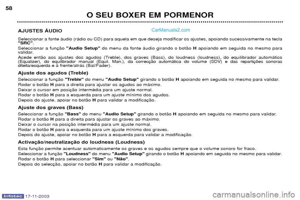 Peugeot Boxer 2003.5  Manual do proprietário (in Portuguese) 17-11-2003
O SEU BOXER EM PORMENOR
58
AJUSTES çUDIO Seleccionar a fonte ‡udio (r‡dio ou CD) para aquela em que deseja modificar os ajustes, apoiando sucessivamente na tecla "SRC" .
Seleccionar a 