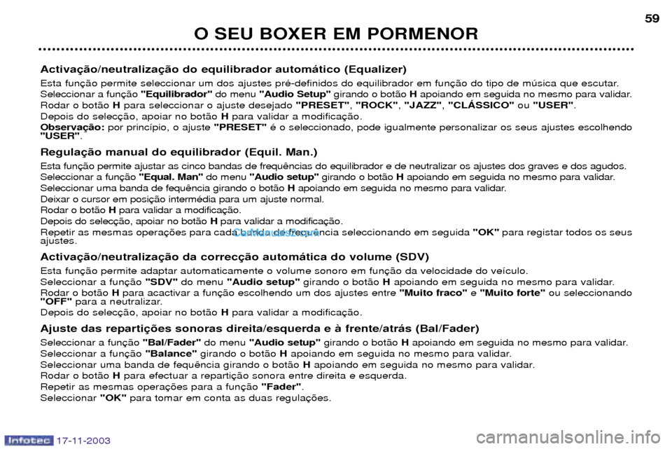 Peugeot Boxer 2003.5  Manual do proprietário (in Portuguese) 17-11-2003
O SEU BOXER EM PORMENOR59
Activa 
Esta fun Seleccionar a fun "Equilibrador"do menu "Audio Setup" girando o bot‹o  Hapoiando em seguida no mesmo para validar.
Rodar o bot‹o  Hpara selecc