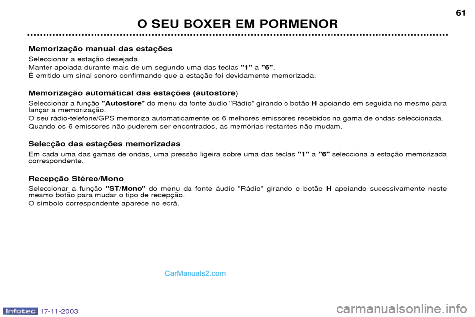 Peugeot Boxer 2003.5  Manual do proprietário (in Portuguese) 17-11-2003
O SEU BOXER EM PORMENOR61
Memoriza Seleccionar a esta Manter apoiada durante mais de um segundo uma das teclas  "1"a "6" .
ƒ emitido um sinal sonoro confirmando que a esta
Memoriza Selecci