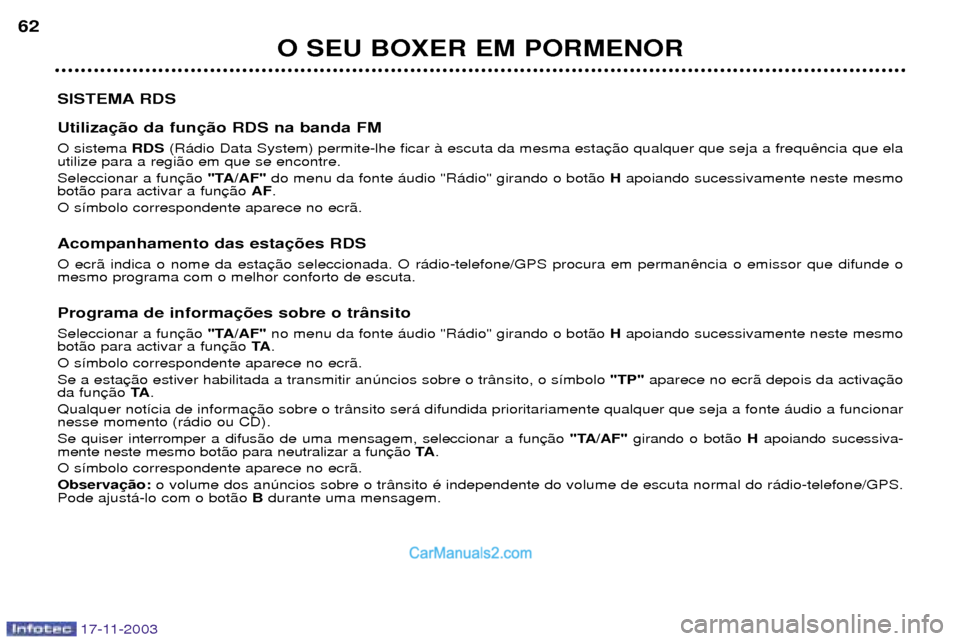 Peugeot Boxer 2003.5 Manual do proprietário (in Portuguese) 17-11-2003
O SEU BOXER EM PORMENOR
62
SISTEMA RDS Utiliza O sistema RDS(R‡dio Data System) permite-lhe ficar ˆ escuta da mesma esta
utilize para a regi‹o em que se encontre. Seleccionar a fun "T Peugeot Boxer 2003.5 Manual do proprietário (in Portuguese) 17-11-2003
O SEU BOXER EM PORMENOR
62
SISTEMA RDS Utiliza O sistema RDS(R‡dio Data System) permite-lhe ficar ˆ escuta da mesma esta
utilize para a regi‹o em que se encontre. Seleccionar a fun "T