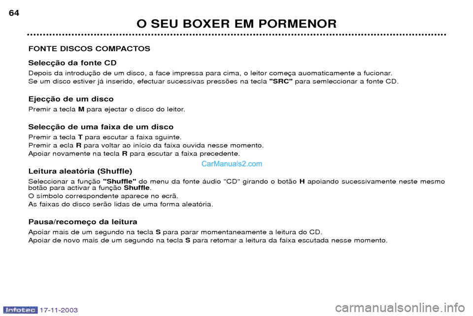 Peugeot Boxer 2003.5 Manual do proprietário (in Portuguese) 17-11-2003
O SEU BOXER EM PORMENOR
64
FONTE DISCOS COMPACTOS Selec
Depois da introdu Se um disco estiver j‡ inserido, efectuar sucessivas press›es na tecla "SRC"para semleccionar a fonte CD.
Eje Peugeot Boxer 2003.5 Manual do proprietário (in Portuguese) 17-11-2003
O SEU BOXER EM PORMENOR
64
FONTE DISCOS COMPACTOS Selec
Depois da introdu Se um disco estiver j‡ inserido, efectuar sucessivas press›es na tecla "SRC"para semleccionar a fonte CD.
Eje