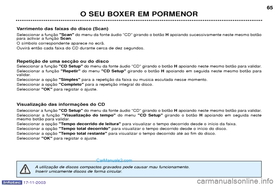 Peugeot Boxer 2003.5 Manual do proprietário (in Portuguese) O SEU BOXER EM PORMENOR65
17-11-2003
Varrimento das faixas do disco (Scan) Seleccionar a fun
"Scan"do menu da fonte ‡udio "CD" girando o bot‹o Hapoiando sucessivamente neste mesmo bot‹o
para ac Peugeot Boxer 2003.5 Manual do proprietário (in Portuguese) O SEU BOXER EM PORMENOR65
17-11-2003
Varrimento das faixas do disco (Scan) Seleccionar a fun
"Scan"do menu da fonte ‡udio "CD" girando o bot‹o Hapoiando sucessivamente neste mesmo bot‹o
para ac