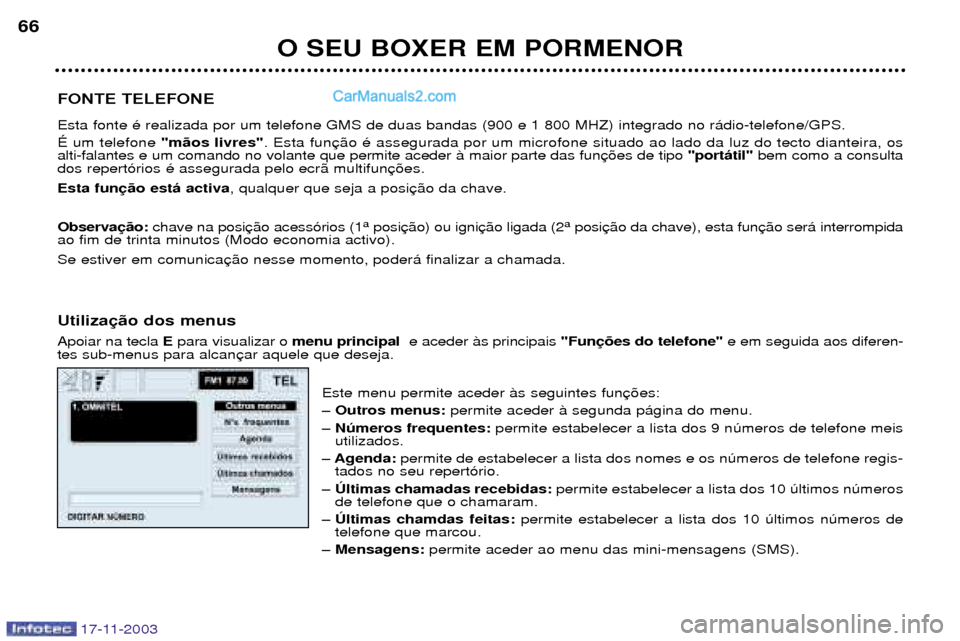 Peugeot Boxer 2003.5 Manual do proprietário (in Portuguese) O SEU BOXER EM PORMENOR
66
17-11-2003
FONTE TELEFONE Esta fonte Ž realizada por um telefone GMS de duas bandas (900 e 1 800 MHZ) integrado no r‡dio-telefone/GPS. ƒ um telefone
"m‹os livres". Es Peugeot Boxer 2003.5 Manual do proprietário (in Portuguese) O SEU BOXER EM PORMENOR
66
17-11-2003
FONTE TELEFONE Esta fonte Ž realizada por um telefone GMS de duas bandas (900 e 1 800 MHZ) integrado no r‡dio-telefone/GPS. ƒ um telefone
"m‹os livres". Es
