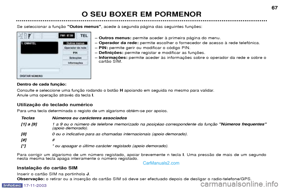 Peugeot Boxer 2003.5 Manual do proprietário (in Portuguese) O SEU BOXER EM PORMENOR67
Se seleccionar a fun "Outos menus", acede ˆ segunda p‡gina das seguintes fun
Ð Outros menus: permite aceder ˆ primeira p‡gina do menu.
Ð Operador da rede: permite es Peugeot Boxer 2003.5 Manual do proprietário (in Portuguese) O SEU BOXER EM PORMENOR67
Se seleccionar a fun "Outos menus", acede ˆ segunda p‡gina das seguintes fun
Ð Outros menus: permite aceder ˆ primeira p‡gina do menu.
Ð Operador da rede: permite es