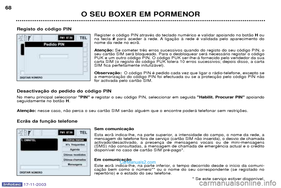 Peugeot Boxer 2003.5 Manual do proprietário (in Portuguese) O SEU BOXER EM PORMENOR
68
17-11-2003
Registo do c—digo PIN
Register o c—digo PIN atravŽs do teclado numŽrico e validar apoiando no bot‹o Hou
na tecla #para aceder ˆ rede. A liga
nome da re Peugeot Boxer 2003.5 Manual do proprietário (in Portuguese) O SEU BOXER EM PORMENOR
68
17-11-2003
Registo do c—digo PIN
Register o c—digo PIN atravŽs do teclado numŽrico e validar apoiando no bot‹o Hou
na tecla #para aceder ˆ rede. A liga
nome da re
