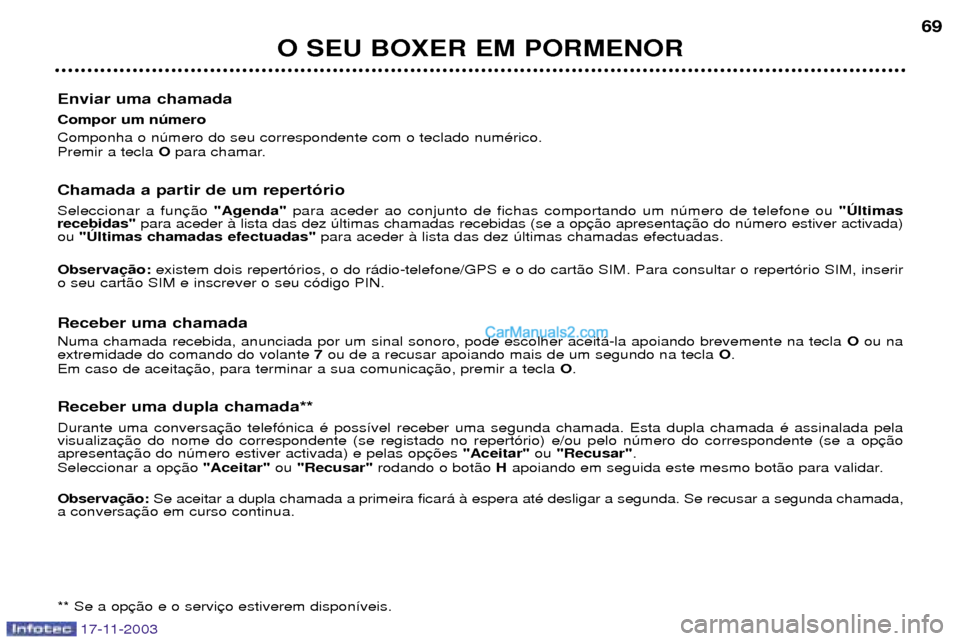 Peugeot Boxer 2003.5 Manual do proprietário (in Portuguese) O SEU BOXER EM PORMENOR69
Enviar uma chamada Compor um nœmero Componha o nœmero do seu correspondente com o teclado numŽrico. Premir a tecla Opara chamar.
Chamada a partir de um repert—rio Sele Peugeot Boxer 2003.5 Manual do proprietário (in Portuguese) O SEU BOXER EM PORMENOR69
Enviar uma chamada Compor um nœmero Componha o nœmero do seu correspondente com o teclado numŽrico. Premir a tecla Opara chamar.
Chamada a partir de um repert—rio Sele