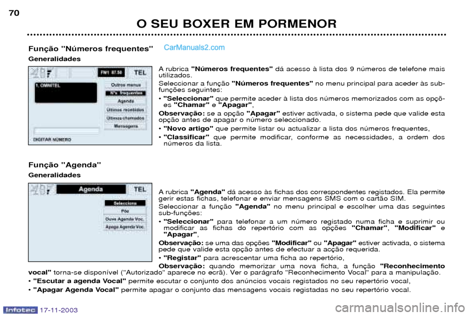 Peugeot Boxer 2003.5 Manual do proprietário (in Portuguese) O SEU BOXER EM PORMENOR
70
17-11-2003
Fun Generalidades
A rubrica "Nœmeros frequentes" d‡ acesso ˆ lista dos 9 nœmeros de telefone mais
utilizados. Seleccionar a fun "Nœmeros frequentes" no menu Peugeot Boxer 2003.5 Manual do proprietário (in Portuguese) O SEU BOXER EM PORMENOR
70
17-11-2003
Fun Generalidades
A rubrica "Nœmeros frequentes" d‡ acesso ˆ lista dos 9 nœmeros de telefone mais
utilizados. Seleccionar a fun "Nœmeros frequentes" no menu