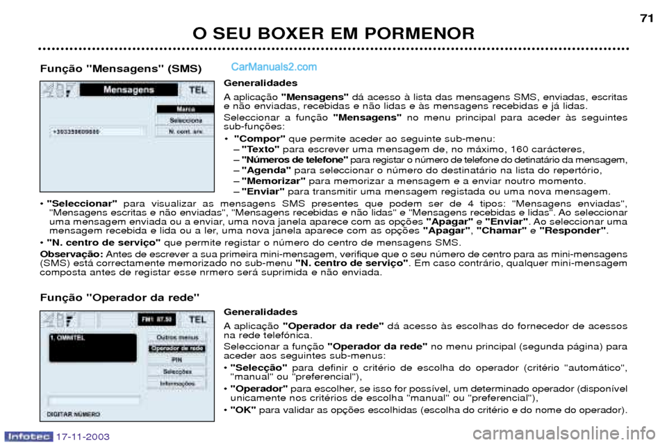 Peugeot Boxer 2003.5 Manual do proprietário (in Portuguese) O SEU BOXER EM PORMENOR71
Fun Generalidades
A aplica"Mensagens" d‡ acesso ˆ lista das mensagens SMS, enviadas, escritas
e n‹o enviadas, recebidas e n‹o lidas e ˆs mensagens recebidas e j‡ l Peugeot Boxer 2003.5 Manual do proprietário (in Portuguese) O SEU BOXER EM PORMENOR71
Fun Generalidades
A aplica"Mensagens" d‡ acesso ˆ lista das mensagens SMS, enviadas, escritas
e n‹o enviadas, recebidas e n‹o lidas e ˆs mensagens recebidas e j‡ l