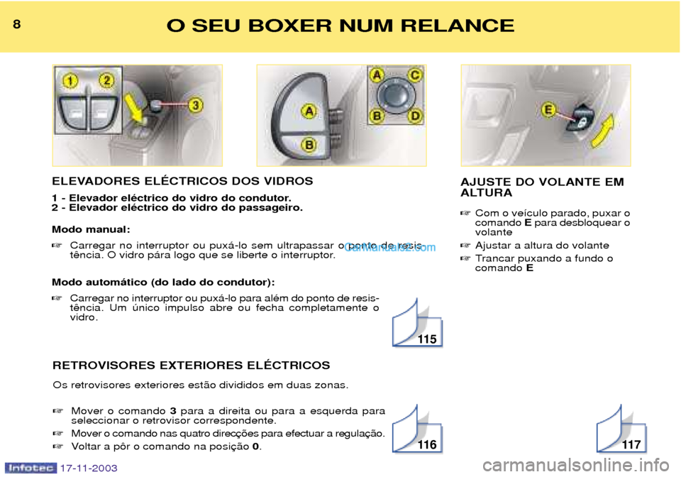 Peugeot Boxer 2003.5  Manual do proprietário (in Portuguese) ELEVADORES ELƒCTRICOS DOS VIDROS 
1 - Elevador elŽctrico do vidro do condutor. 2 - Elevador elŽctrico do vidro do passageiro. Modo manual: Carregar no interruptor ou pux‡-lo sem ultrapassar o po