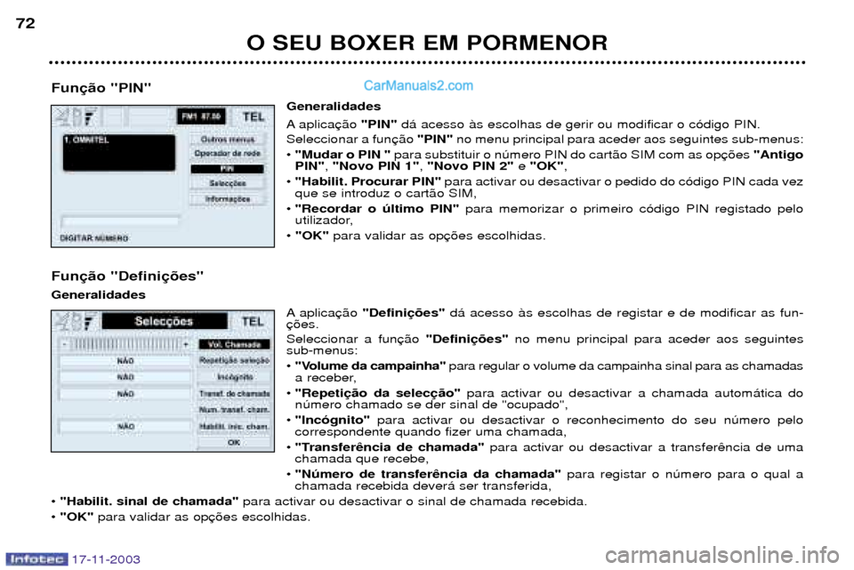 Peugeot Boxer 2003.5  Manual do proprietário (in Portuguese) O SEU BOXER EM PORMENOR
72
17-11-2003
Fun
Generalidades 
A aplica"PIN"d‡ acesso ˆs escolhas de gerir ou modificar o c—digo PIN.
Seleccionar a fun "PIN"no menu principal para aceder aos seguintes 