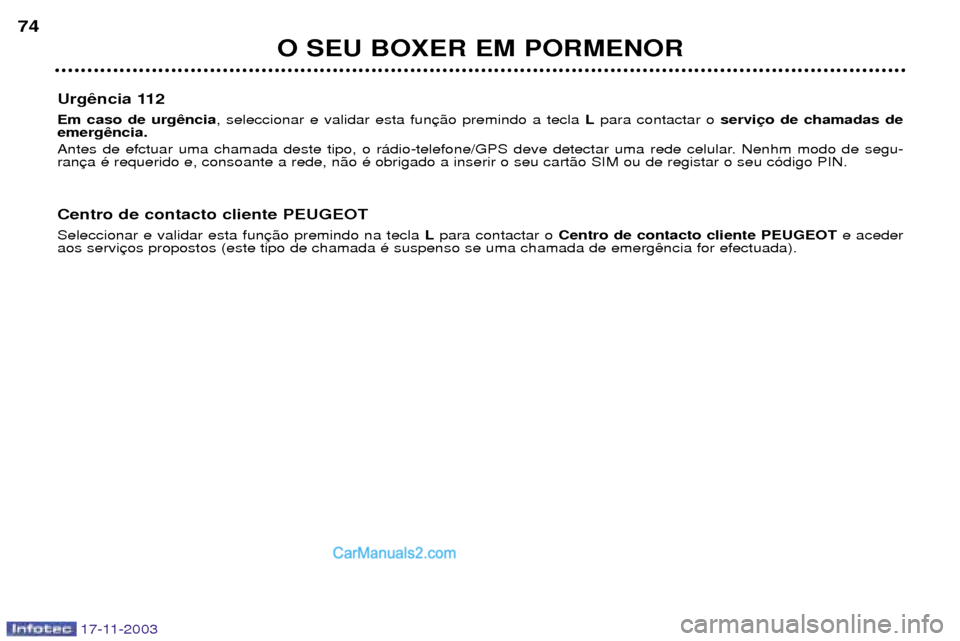 Peugeot Boxer 2003.5  Manual do proprietário (in Portuguese) O SEU BOXER EM PORMENOR
74
17-11-2003
Urg Em caso de urg
, seleccionar e validar esta fun Lpara contactar o servi
emerg 
Antes de efctuar uma chamada deste tipo, o r‡dio-telefone/GPS deve detectar u