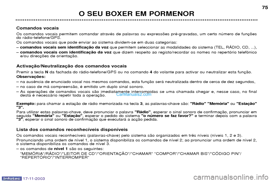 Peugeot Boxer 2003.5  Manual do proprietário (in Portuguese) O SEU BOXER EM PORMENOR75
Comandos vocais Os comandos vocais permitem comandar atravŽs de palavras ou express›es prŽ-gravadas, um certo nœmero de fun do r‡dio-telefone/GPS. Os comandos vocais q