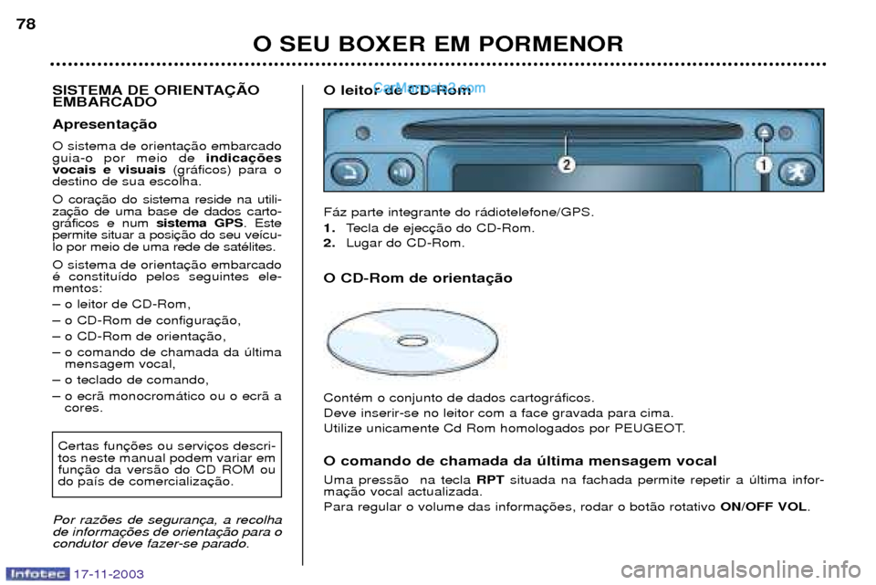 Peugeot Boxer 2003.5  Manual do proprietário (in Portuguese) 17-11-2003
O SEU BOXER EM PORMENOR
78
SISTEMA DE ORIENTA‚ÌO EMBARCADO Apresenta O sistema de orienta guia-o por meio de  indica
vocais e visuais  (gr‡ficos) para o
destino de sua escolha.  O cora