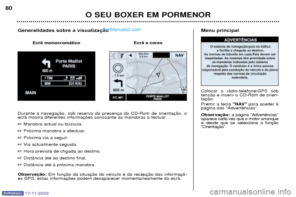Peugeot Boxer 2003.5  Manual do proprietário (in Portuguese) 17-11-2003
Menu principal Colocar o r‡dio-telefone/GPS sob tens‹o e inserir o CD-Rom de orien-ta Premir a tecla "NAV"para aceder ˆ
p‡gina das "Advert Observa a p‡gina "Advert
aparece cada vez