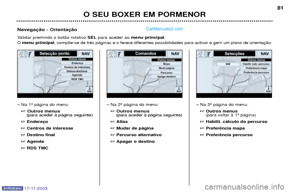 Peugeot Boxer 2003.5  Manual do proprietário (in Portuguese) O SEU BOXER EM PORMENOR81
17-11-2003
Ð Na 1» p‡gina do menu:

Outros menus 
(para aceder ˆ p‡gina seguinte)
 Endere
 Centros de interesse
 Destino final
 Agenda
 RDS TMC
Navega 
Validar p
