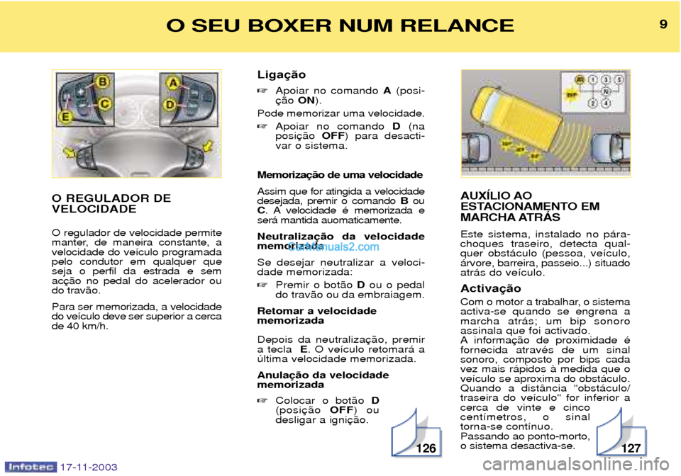 Peugeot Boxer 2003.5  Manual do proprietário (in Portuguese) AUXêLIO AO 
ESTACIONAMENTO EM
MARCHA ATRçS  Este sistema, instalado no p‡ra- choques traseiro, detecta qual-quer obst‡culo (pessoa, ve’culo,‡rvore, barreira, passeio...) situadoatr‡s do ve