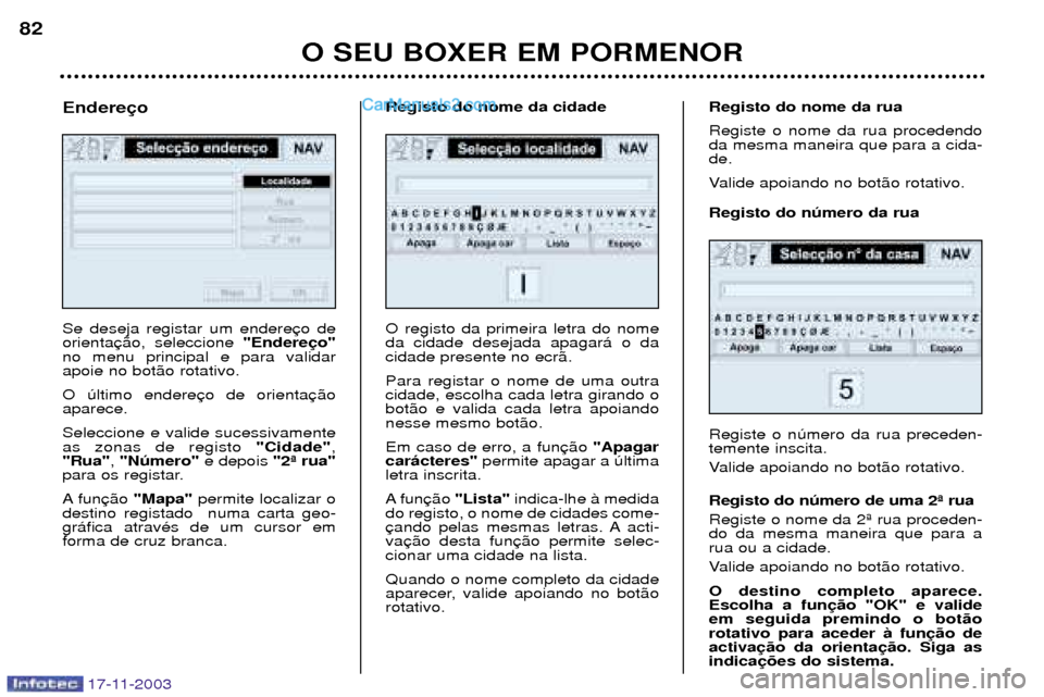 Peugeot Boxer 2003.5  Manual do proprietário (in Portuguese) O SEU BOXER EM PORMENOR
82
17-11-2003
Se deseja registar um endere orienta
"Endere
no menu principal e para validarapoie no bot‹o rotativo. O œltimo endere aparece. Seleccione e valide sucessivamen
