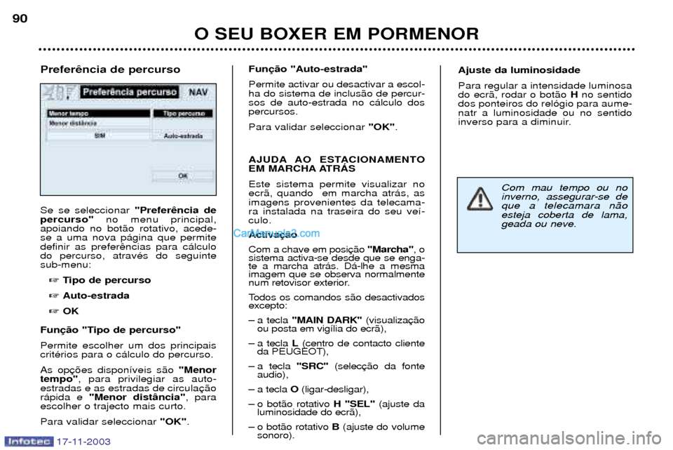 Peugeot Boxer 2003.5  Manual do proprietário (in Portuguese) 17-11-2003
O SEU BOXER EM PORMENOR
90
Se se seleccionar 
"Prefer
percurso"  no menu principal,
apoiando no bot‹o rotativo, acede- se a uma nova p‡gina que permitedefinir as preferdo percurso, atra