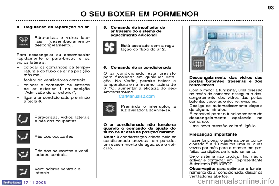 Peugeot Boxer 2003.5 Manual do proprietário (in Portuguese) 17-11-2003
O SEU BOXER EM PORMENOR93
4. Regula
P‡ra-brisas e vidros late- rais (desembaciamento-descongelamento).
Para descongelar ou desembaciarrapidamente o p‡ra-brisas e osvidros laterais:
Ð Peugeot Boxer 2003.5 Manual do proprietário (in Portuguese) 17-11-2003
O SEU BOXER EM PORMENOR93
4. Regula
P‡ra-brisas e vidros late- rais (desembaciamento-descongelamento).
Para descongelar ou desembaciarrapidamente o p‡ra-brisas e osvidros laterais:
Ð
