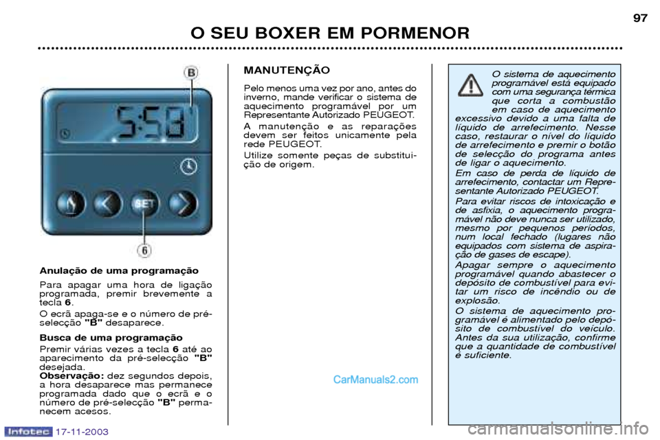 Peugeot Boxer 2003.5 Manual do proprietário (in Portuguese) O SEU BOXER EM PORMENOR97
Anula Para apagar uma hora de liga programada, premir brevemente atecla
6.
O ecr‹ apaga-se e o nœmero de prŽ-selec "B"desaparece.
Busca de uma programa Premir v‡rias v Peugeot Boxer 2003.5 Manual do proprietário (in Portuguese) O SEU BOXER EM PORMENOR97
Anula Para apagar uma hora de liga programada, premir brevemente atecla
6.
O ecr‹ apaga-se e o nœmero de prŽ-selec "B"desaparece.
Busca de uma programa Premir v‡rias v