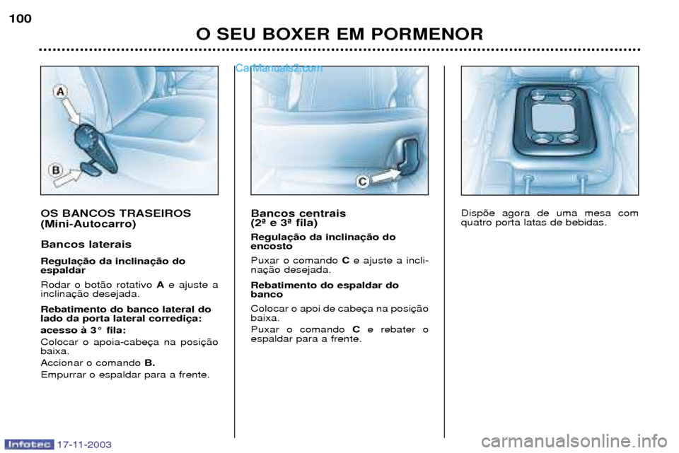 Peugeot Boxer 2003.5 Manual do proprietário (in Portuguese) 17-11-2003
OS BANCOS TRASEIROS (Mini-Autocarro) Bancos laterais Regula espaldar Rodar o bot‹o rotativo Ae ajuste a
inclina Rebatimento do banco lateral do lado da porta lateral corredi
acesso ˆ 3 Peugeot Boxer 2003.5 Manual do proprietário (in Portuguese) 17-11-2003
OS BANCOS TRASEIROS (Mini-Autocarro) Bancos laterais Regula espaldar Rodar o bot‹o rotativo Ae ajuste a
inclina Rebatimento do banco lateral do lado da porta lateral corredi
acesso ˆ 3