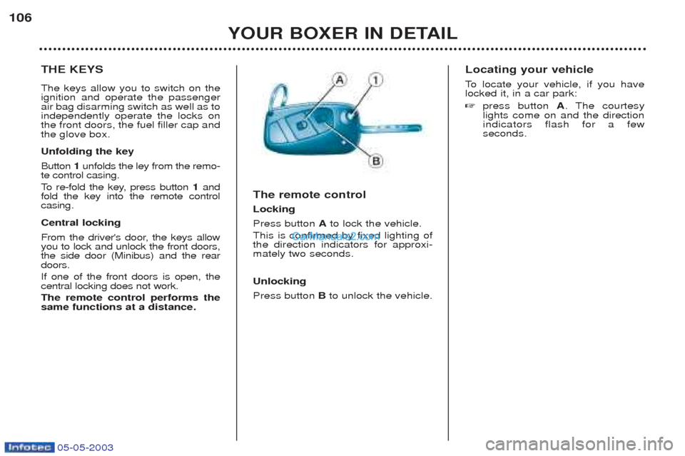 Peugeot Boxer 2003 Owners Manual 05-05-2003
YOUR BOXER IN DETAIL
106
THE KEYS The keys allow you to switch on the ignition and operate the passengerair bag disarming switch as well as toindependently operate the locks onthe front doo Peugeot Boxer 2003 Owners Manual 05-05-2003
YOUR BOXER IN DETAIL
106
THE KEYS The keys allow you to switch on the ignition and operate the passengerair bag disarming switch as well as toindependently operate the locks onthe front doo