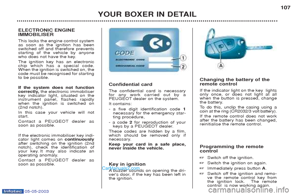 Peugeot Boxer 2003 Owners Manual YOUR BOXER IN DETAIL107
Programming the remote control ☞ Switch off the ignition.
☞ Switch the ignition on again.
☞ Immediately press button A.
☞ Switch off the ignition and remo- ve the rem Peugeot Boxer 2003 Owners Manual YOUR BOXER IN DETAIL107
Programming the remote control ☞ Switch off the ignition.
☞ Switch the ignition on again.
☞ Immediately press button A.
☞ Switch off the ignition and remo- ve the rem
