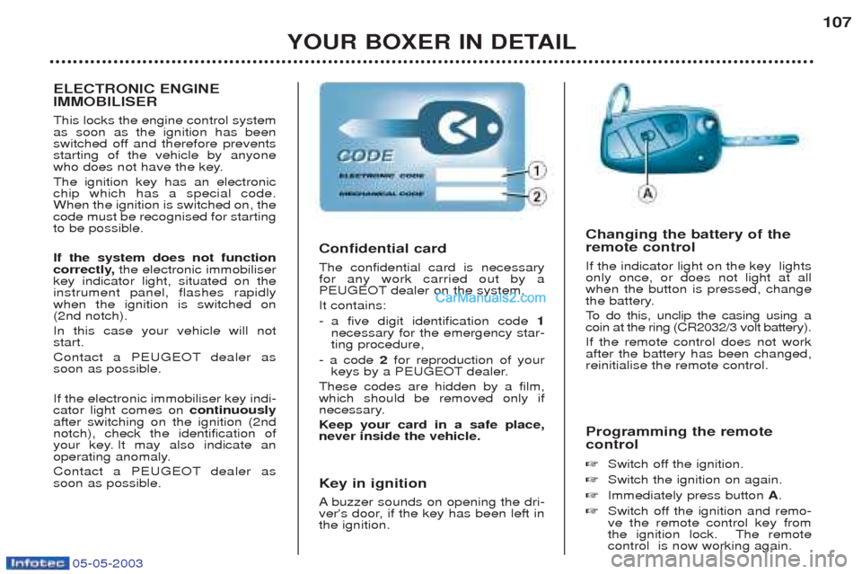 Peugeot Boxer 2003 Owners Manual YOUR BOXER IN DETAIL107
Programming the remote control ☞ Switch off the ignition.
☞ Switch the ignition on again.
☞ Immediately press button A.
☞ Switch off the ignition and remo- ve the rem Peugeot Boxer 2003 Owners Manual YOUR BOXER IN DETAIL107
Programming the remote control ☞ Switch off the ignition.
☞ Switch the ignition on again.
☞ Immediately press button A.
☞ Switch off the ignition and remo- ve the rem
