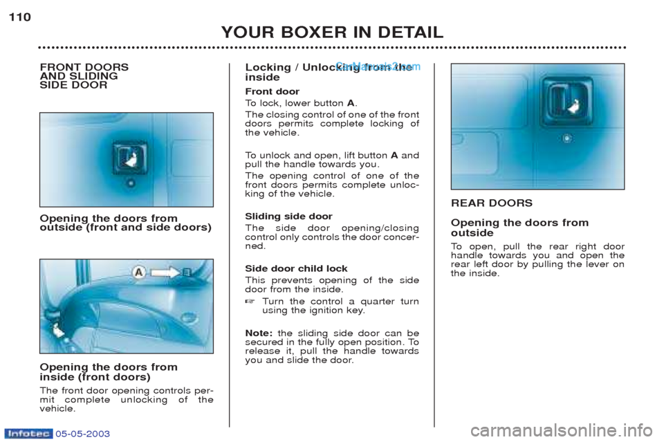 Peugeot Boxer 2003 Owners Manual 05-05-2003
REAR DOORS Opening the doors from outside
To open, pull the rear right door
handle towards you and open the rear left door by pulling the lever onthe inside.
YOUR BOXER IN DETAIL
110
FRON Peugeot Boxer 2003 Owners Manual 05-05-2003
REAR DOORS Opening the doors from outside
To open, pull the rear right door
handle towards you and open the rear left door by pulling the lever onthe inside.
YOUR BOXER IN DETAIL
110
FRON