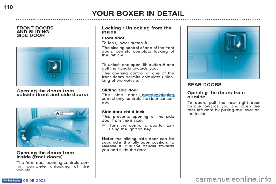Peugeot Boxer 2003 Owners Manual 05-05-2003
REAR DOORS Opening the doors from outside
To open, pull the rear right door
handle towards you and open the rear left door by pulling the lever onthe inside.
YOUR BOXER IN DETAIL
110
FRON Peugeot Boxer 2003 Owners Manual 05-05-2003
REAR DOORS Opening the doors from outside
To open, pull the rear right door
handle towards you and open the rear left door by pulling the lever onthe inside.
YOUR BOXER IN DETAIL
110
FRON