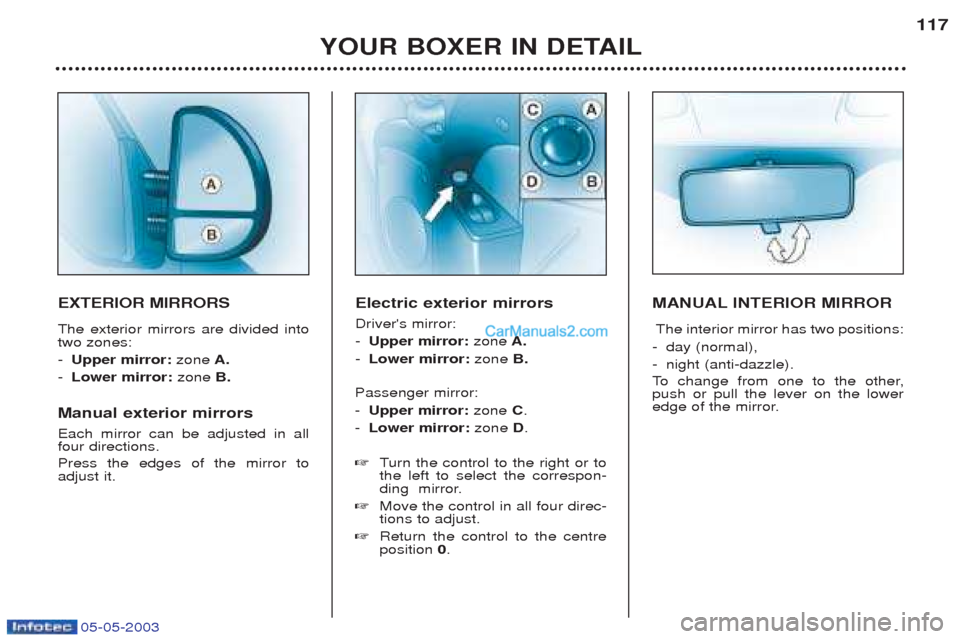 Peugeot Boxer 2003 Owners Manual 05-05-2003
YOUR BOXER IN DETAIL117
EXTERIOR MIRRORS The exterior mirrors are divided into two zones: -
Upper mirror: zoneA.
- Lower mirror: zoneB.
Manual exterior mirrors Each mirror can be adjuste Peugeot Boxer 2003 Owners Manual 05-05-2003
YOUR BOXER IN DETAIL117
EXTERIOR MIRRORS The exterior mirrors are divided into two zones: -
Upper mirror: zoneA.
- Lower mirror: zoneB.
Manual exterior mirrors Each mirror can be adjuste