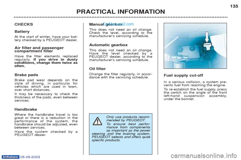 Peugeot Boxer 2003  Owners Manual 05-05-2003
Only use products recom- 
mended by PEUGEOT. 
To  ensure best perfor-
mance from components as important as the power
steering and the braking system,PEUGEOT selects and offers quitespecifi